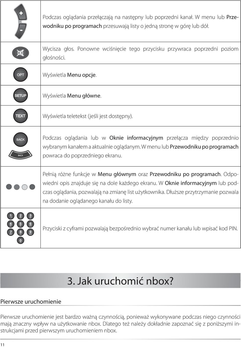 Podczas oglądania lub w Oknie informacyjnym przełącza między poprzednio wybranym kanałem a aktualnie oglądanym. W menu lub Przewodniku po programach powraca do poprzedniego ekranu.
