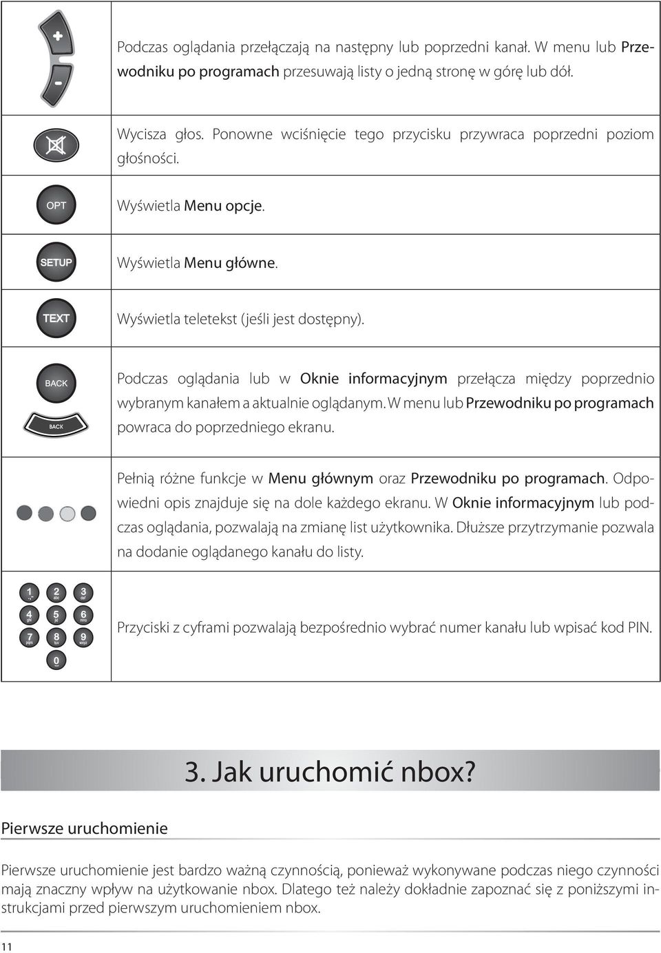 Podczas oglądania lub w Oknie informacyjnym przełącza między poprzednio wybranym kanałem a aktualnie oglądanym. W menu lub Przewodniku po programach powraca do poprzedniego ekranu.