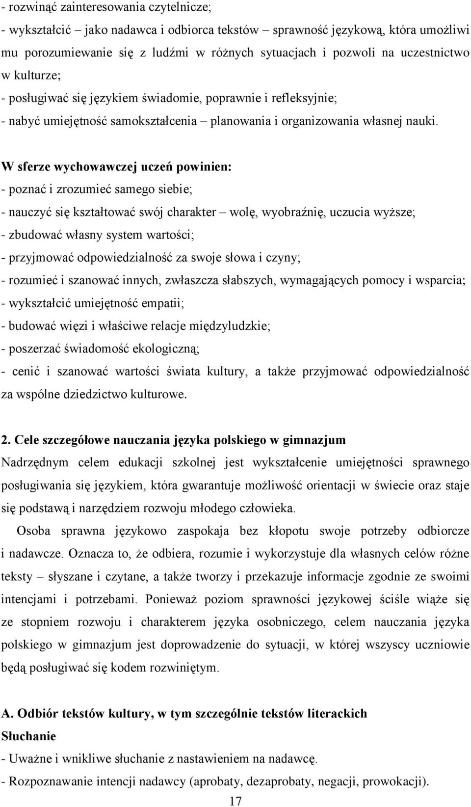 W sferze wychowawczej uczeń powinien: - poznać i zrozumieć samego siebie; - nauczyć się kształtować swój charakter wolę, wyobraźnię, uczucia wyższe; - zbudować własny system wartości; - przyjmować