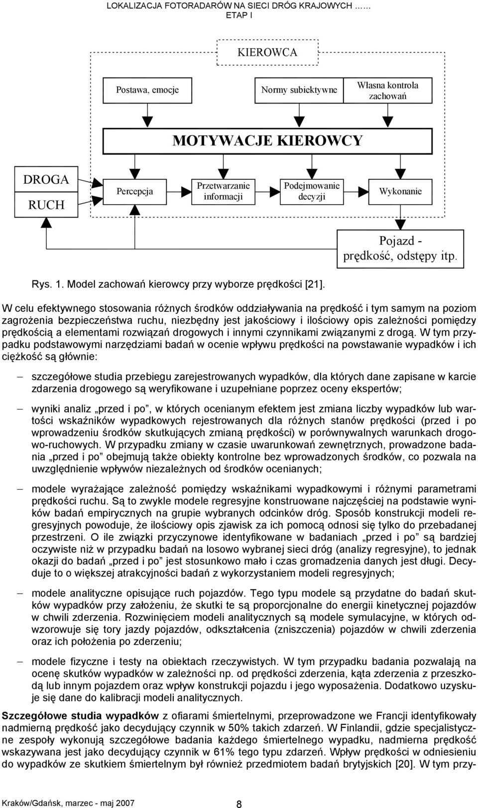 W celu efektywnego stosowania różnych środków oddziaływania na prędkość i tym samym na poziom zagrożenia bezpieczeństwa ruchu, niezbędny jest jakościowy i ilościowy opis zależności pomiędzy
