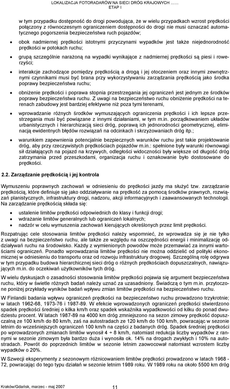 nadmiernej prędkości są piesi i rowerzyści; interakcje zachodzące pomiędzy prędkością a drogą i jej otoczeniem oraz innymi zewnętrznymi czynnikami musi być brana przy wykorzystywaniu zarządzania