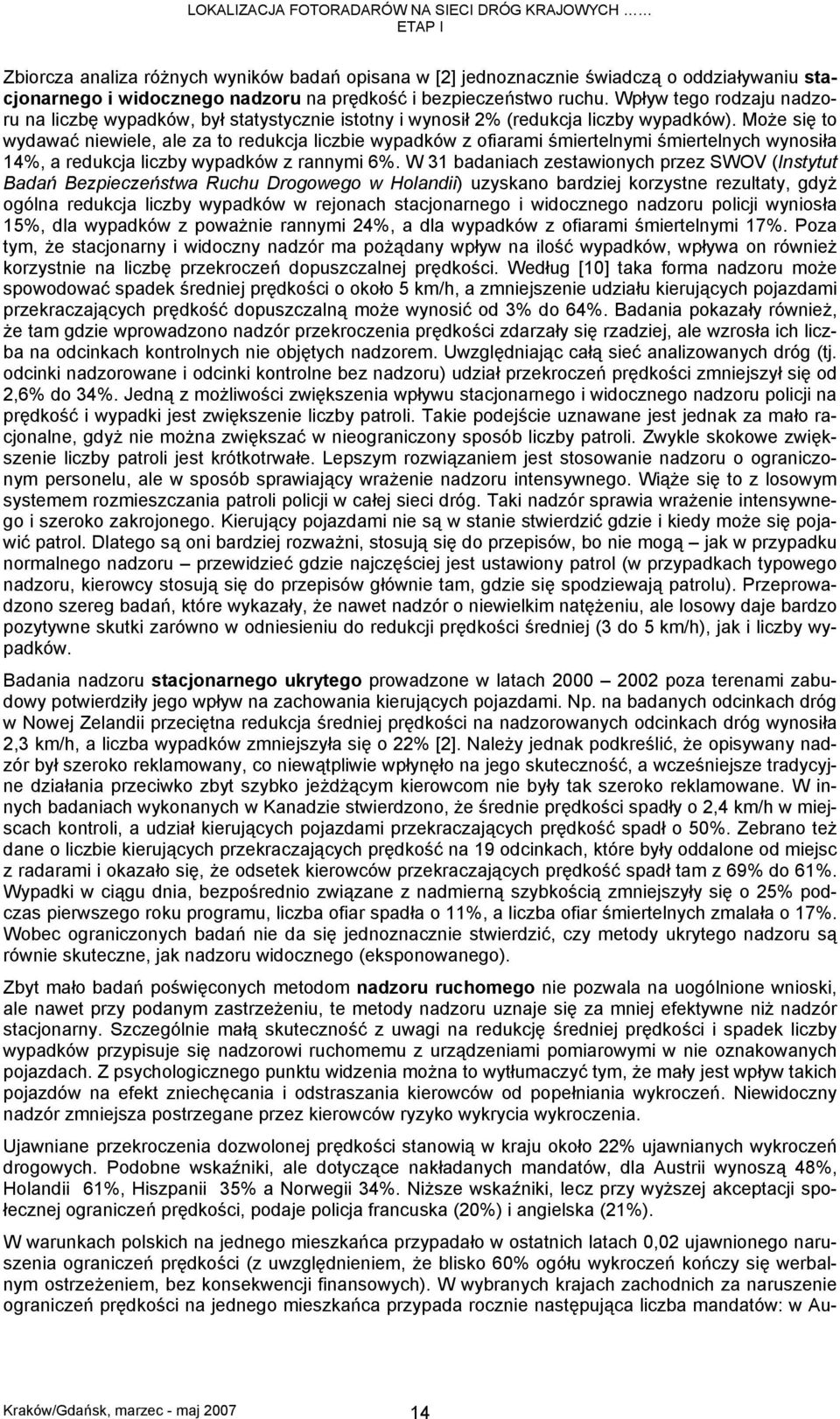 Może się to wydawać niewiele, ale za to redukcja liczbie wypadków z ofiarami śmiertelnymi śmiertelnych wynosiła 14%, a redukcja liczby wypadków z rannymi 6%.