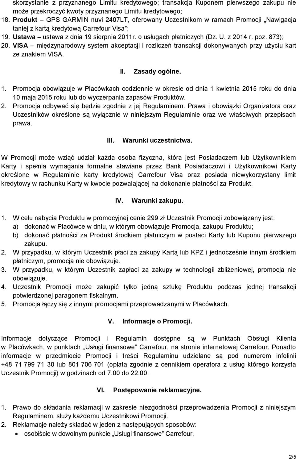 poz. 873); 20. VISA międzynarodowy system akceptacji i rozliczeń transakcji dokonywanych przy użyciu kart ze znakiem VISA. II. Zasady ogólne. 1.