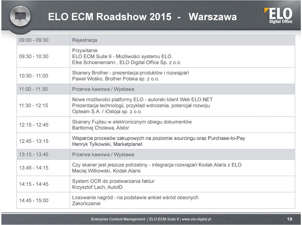 / iostoja sp. z o.o. 12:15-12:45 Skanery Fujitsu w elektronicznym obiegu dokumentów Bartłomej Cholewa, Alstor 12:45-13:15 Wsparcie procesów zakupowych na poziomie sourcingu oraz Purchase-to-Pay