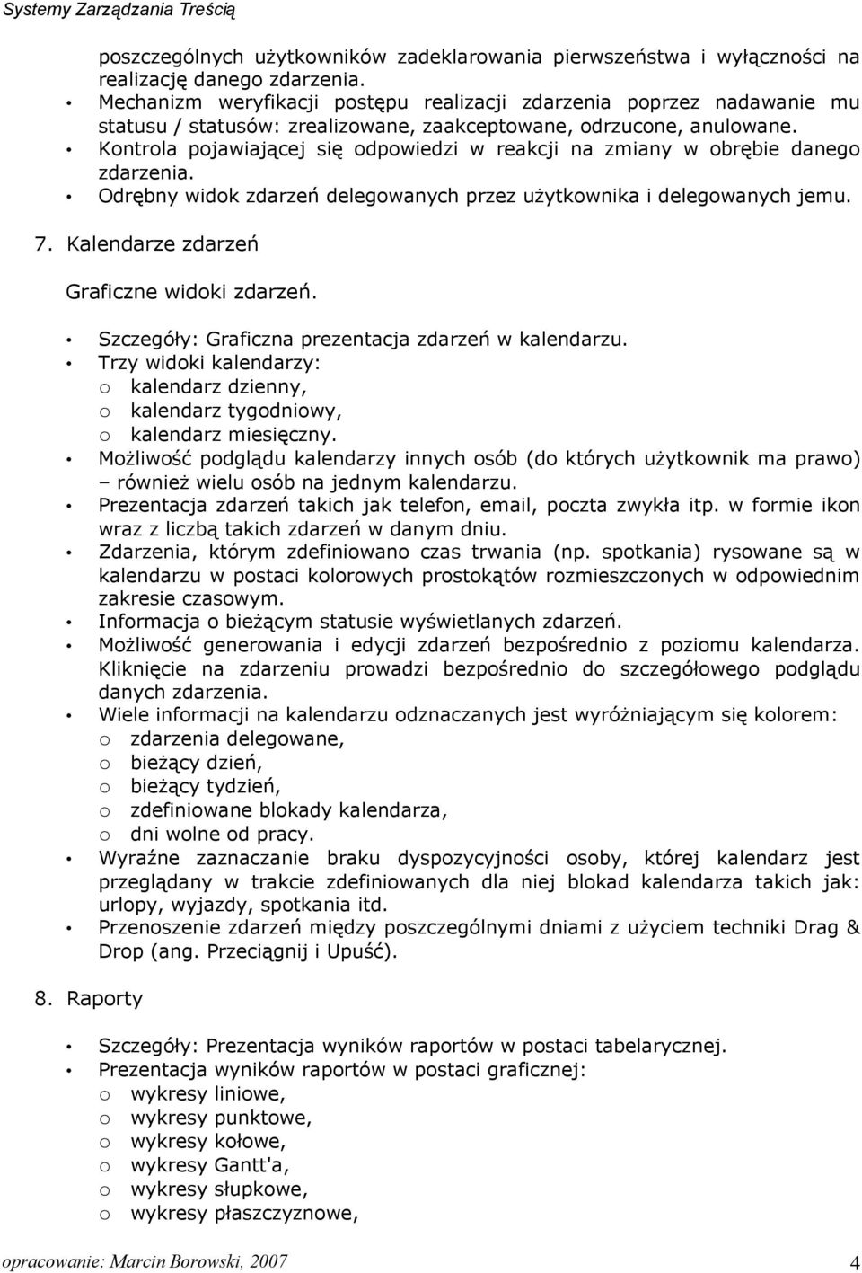 Kontrola pojawiającej się odpowiedzi w reakcji na zmiany w obrębie danego zdarzenia. Odrębny widok zdarzeń delegowanych przez użytkownika i delegowanych jemu. 7.