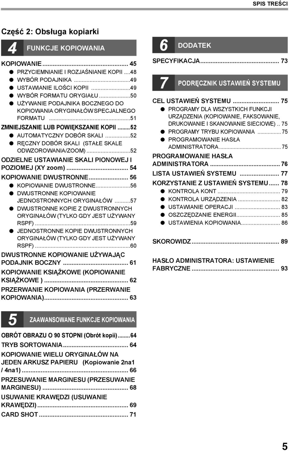 ..5 ODZIELNE USTAWIANIE SKALI PIONOWEJ I POZIOMEJ (XY zoom)... 54 KOPIOWANIE DWUSTRONNE... 56 KOPIOWANIE DWUSTRONNE...56 DWUSTRONNE KOPIOWANIE JEDNOSTRONNYCH ORYGINAŁÓW.