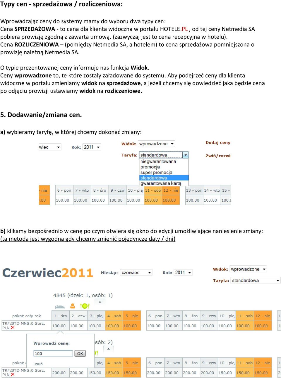 Cena ROZLICZENIOWA (pomiędzy Netmedia SA, a hotelem) to cena sprzedażowa pomniejszona o prowizję należną Netmedia SA. O typie prezentowanej ceny informuje nas funkcja Widok.