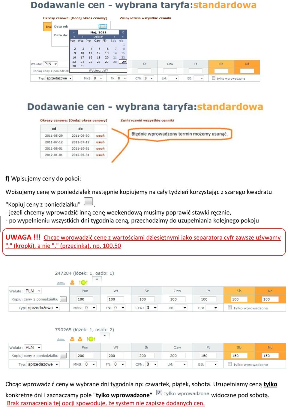 !! Chcąc wprowadzid cenę z wartościami dziesiętnymi jako separatora cyfr zawsze używamy "." (kropki), a nie "," (przecinka), np. 100.