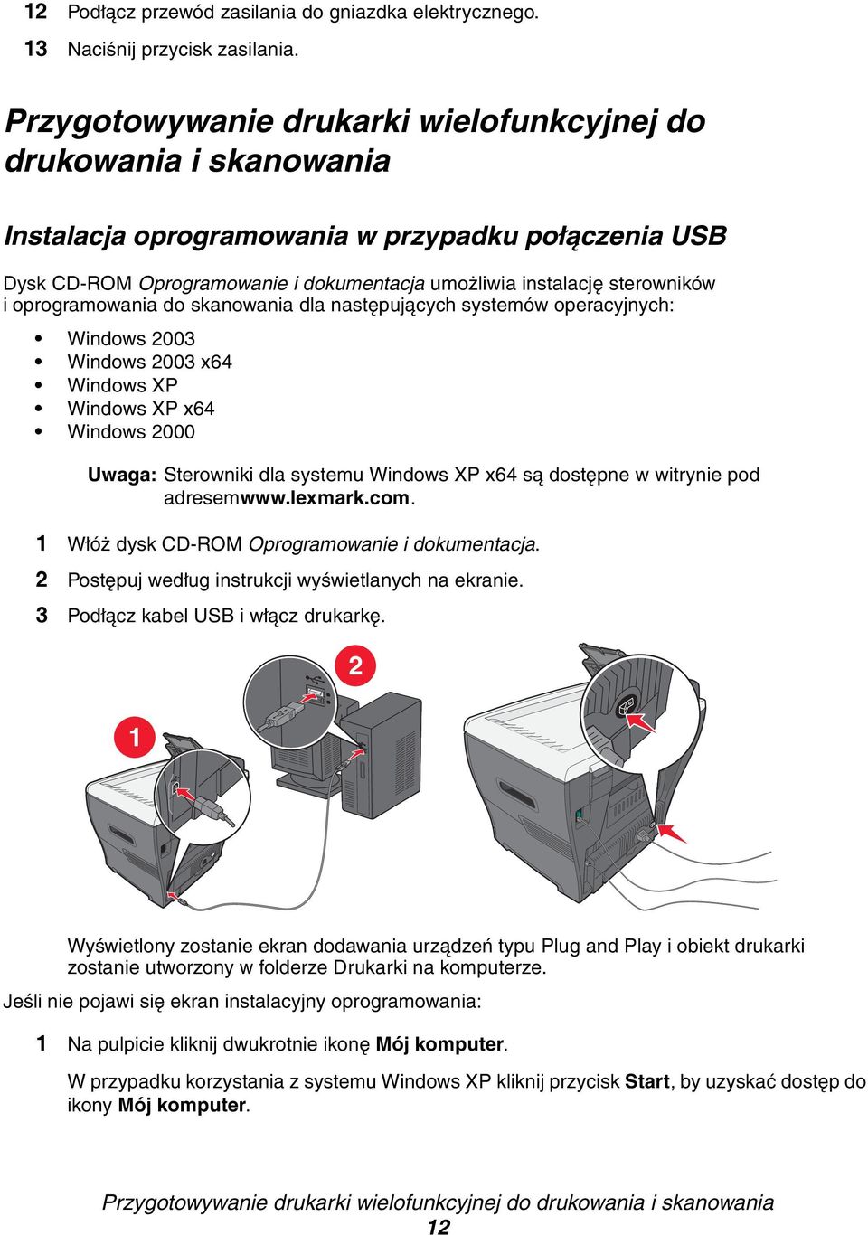 oprogramowania do skanowania dla następujących systemów operacyjnych: Windows 2003 Windows 2003 x64 Windows XP Windows XP x64 Windows 2000 Uwaga: Sterowniki dla systemu Windows XP x64 są dostępne w