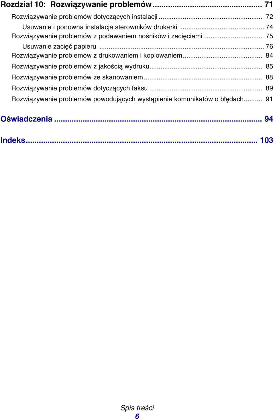 .. 75 Usuwanie zacięć papieru... 76 Rozwiązywanie problemów z drukowaniem i kopiowaniem... 84 Rozwiązywanie problemów z jakością wydruku.