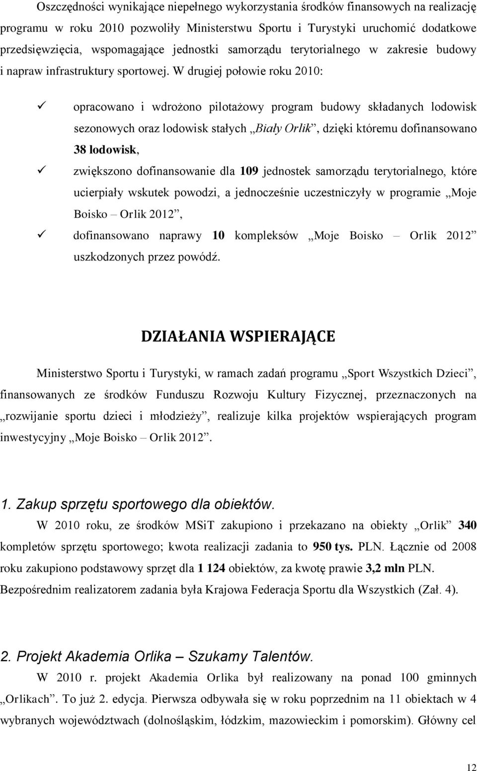 W drugiej połowie roku 2010: opracowano i wdrożono pilotażowy program budowy składanych lodowisk sezonowych oraz lodowisk stałych Biały Orlik, dzięki któremu dofinansowano 38 lodowisk, zwiększono