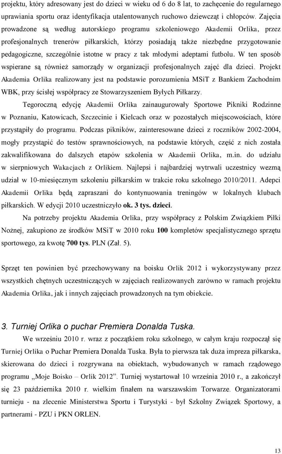 istotne w pracy z tak młodymi adeptami futbolu. W ten sposób wspierane są również samorządy w organizacji profesjonalnych zajęć dla dzieci.