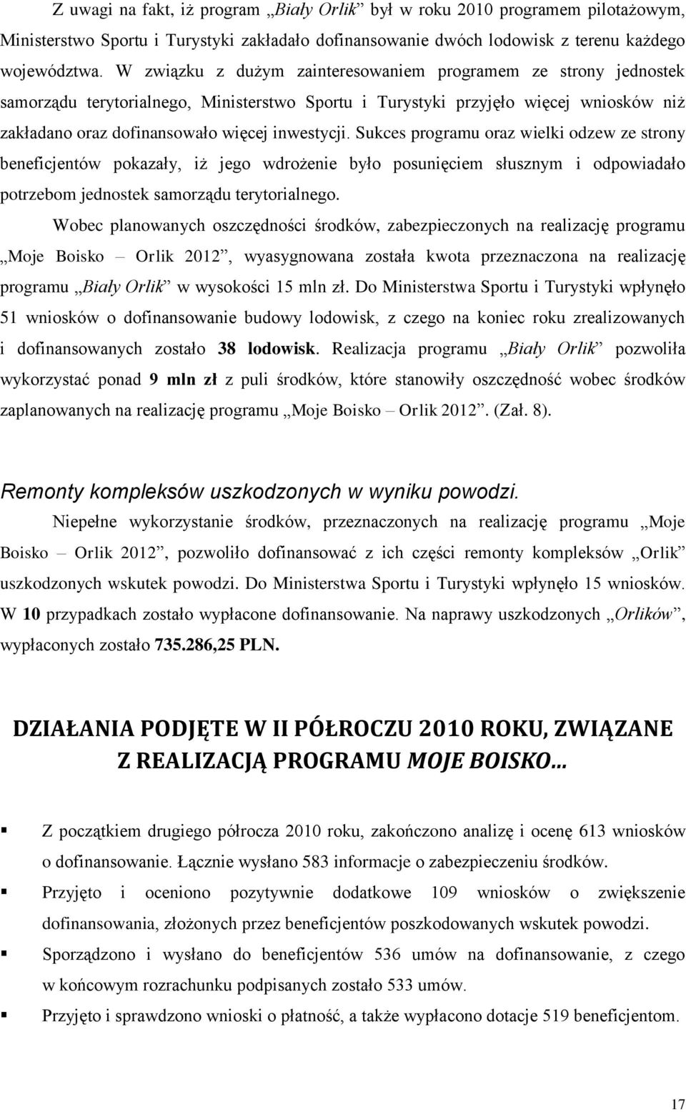 Sukces programu oraz wielki odzew ze strony beneficjentów pokazały, iż jego wdrożenie było posunięciem słusznym i odpowiadało potrzebom jednostek samorządu terytorialnego.