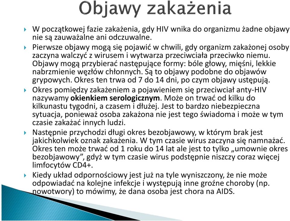 Objawy mogą przybierać następujące formy: bóle głowy, mięśni, lekkie nabrzmienie węzłów chłonnych. Są to objawy podobne do objawów grypowych. Okres ten trwa od 7 do 14 dni, po czym objawy ustępują.