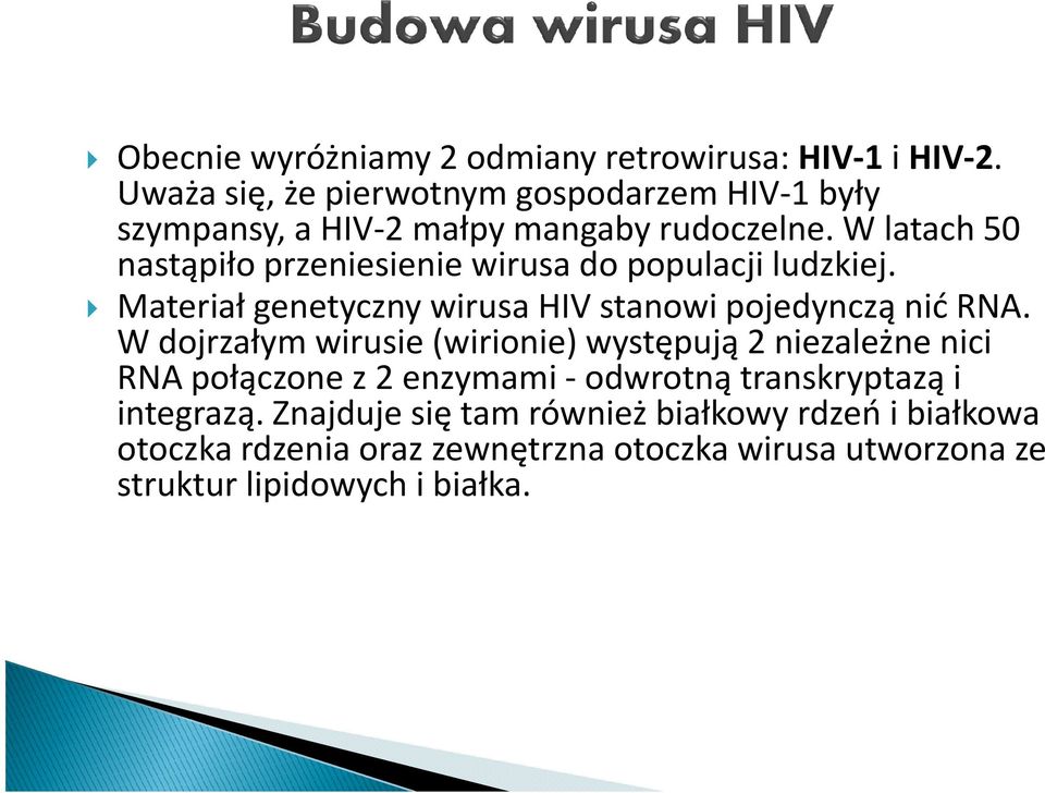 W latach 50 nastąpiło przeniesienie wirusa do populacji ludzkiej. Materiał genetyczny wirusa HIV stanowi pojedynczą nić RNA.