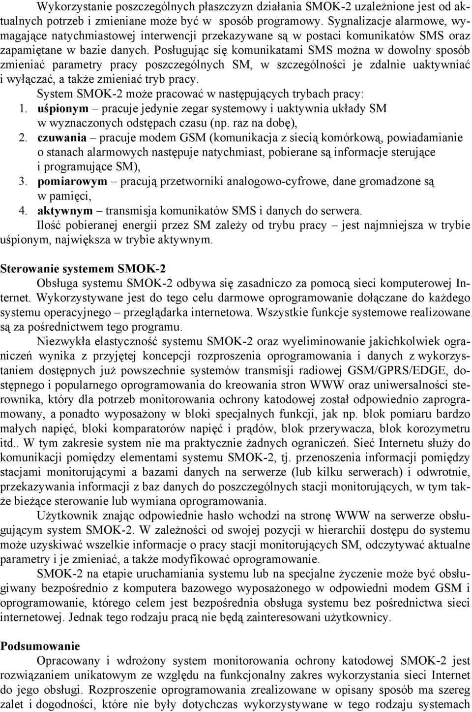 Posługując się komunikatami SMS można w dowolny sposób zmieniać parametry pracy poszczególnych SM, w szczególności je zdalnie uaktywniać i wyłączać, a także zmieniać tryb pracy.