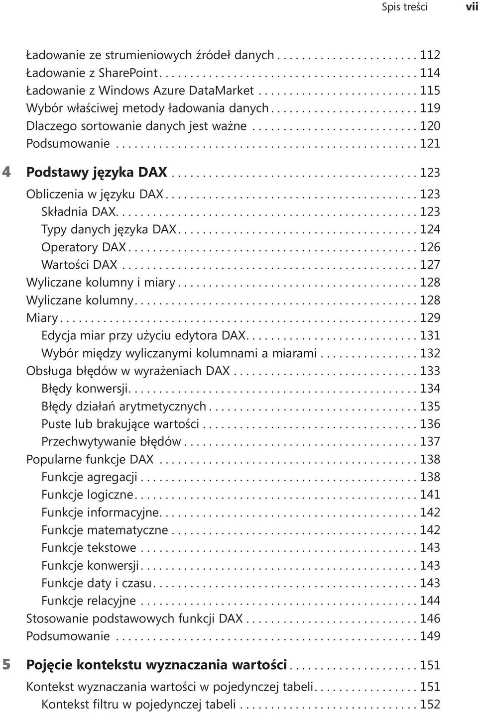 ...126 Wartości DAX....127 Wyliczane kolumny i miary....128 Wyliczane kolumny....128 Miary....129 Edycja miar przy użyciu edytora DAX....131 Wybór między wyliczanymi kolumnami a miarami.
