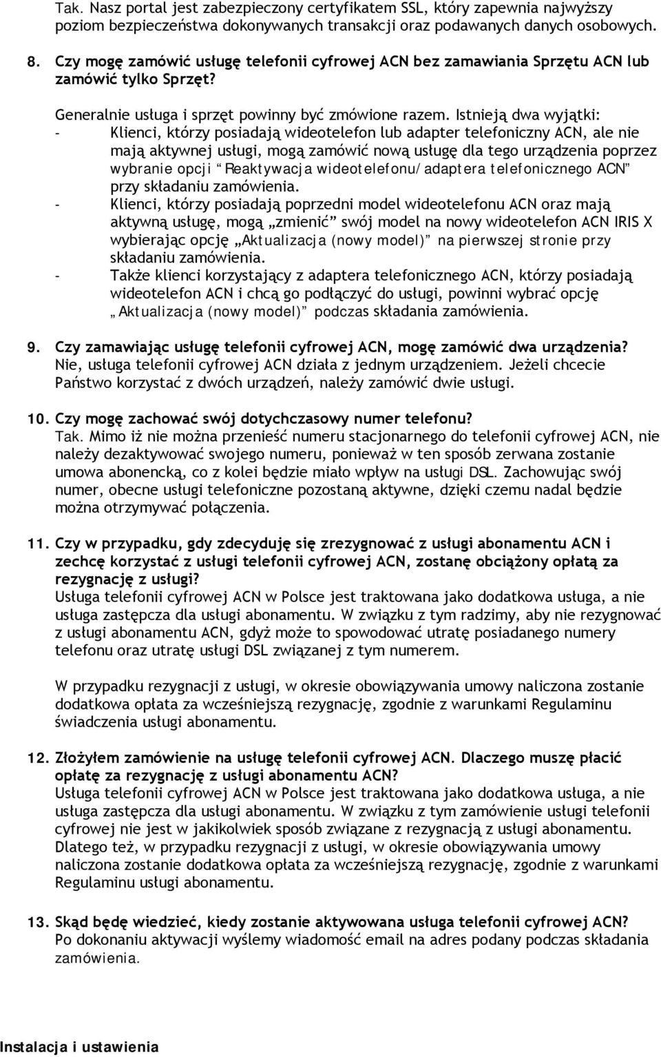 Istnieją dwa wyjątki: - Klienci, którzy posiadają wideotelefon lub adapter telefoniczny ACN, ale nie mają aktywnej usługi, mogą zamówić nową usługę dla tego urządzenia poprzez wybranie opcji