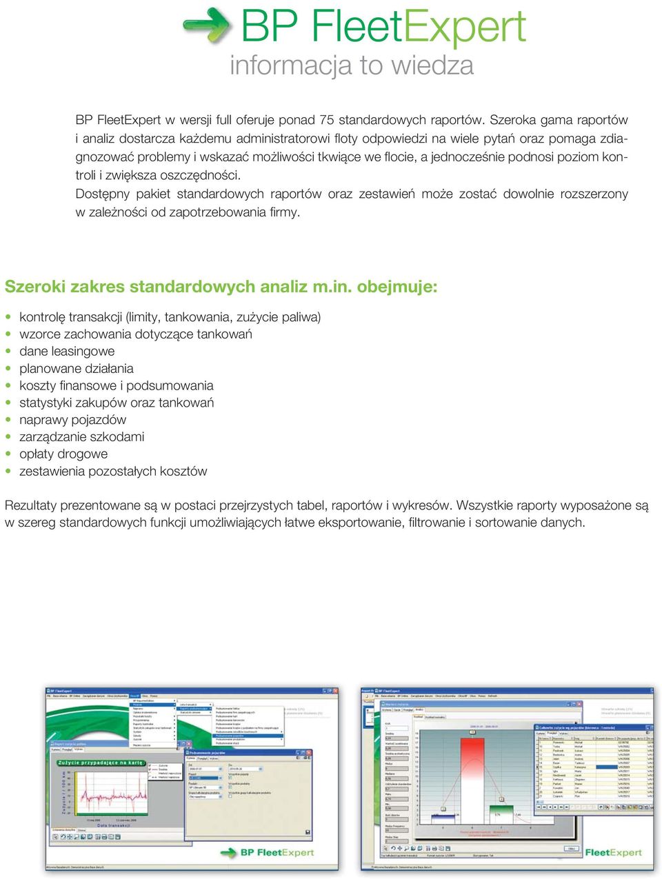 poziom kontroli i zwiększa oszczędności. Dostępny pakiet standardowych raportów oraz zestawień może zostać dowolnie rozszerzony w zależności od zapotrzebowania fi rmy.