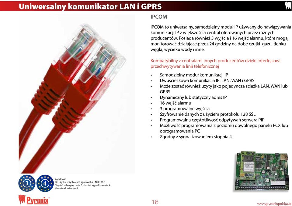 Kompatybilny z centralami innych producentów dzięki interfejsowi przechwytywania linii telefonicznej Samodzielny moduł komunikacji IP Dwuścieżkowa komunikacja IP: LAN, WAN i GPRS Może zostać również