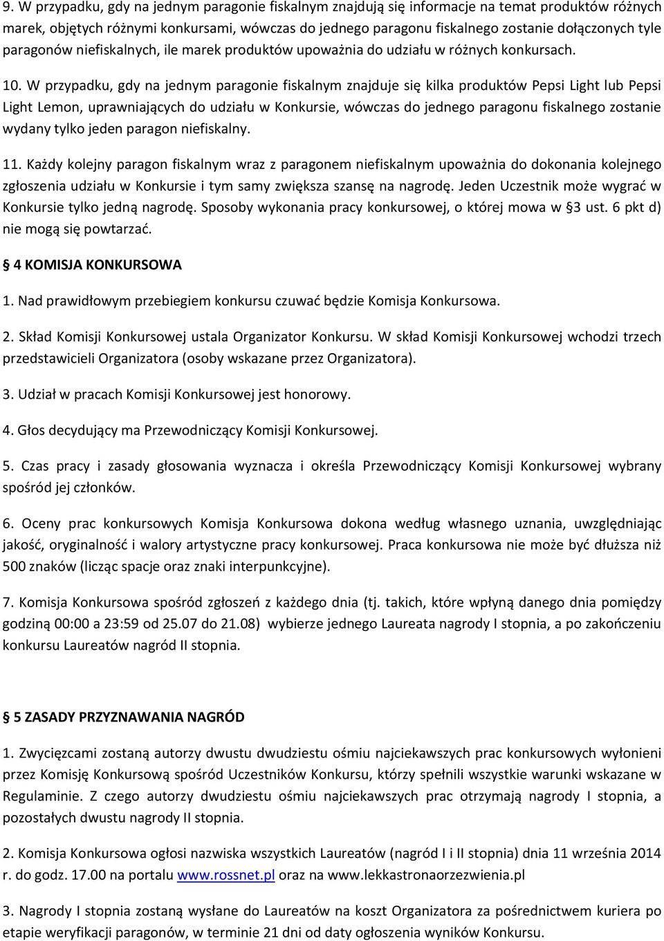 W przypadku, gdy na jednym paragonie fiskalnym znajduje się kilka produktów Pepsi Light lub Pepsi Light Lemon, uprawniających do udziału w Konkursie, wówczas do jednego paragonu fiskalnego zostanie