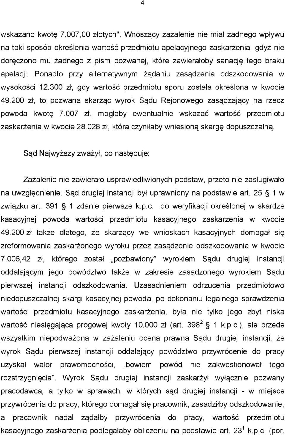 apelacji. Ponadto przy alternatywnym żądaniu zasądzenia odszkodowania w wysokości 12.300 zł, gdy wartość przedmiotu sporu została określona w kwocie 49.