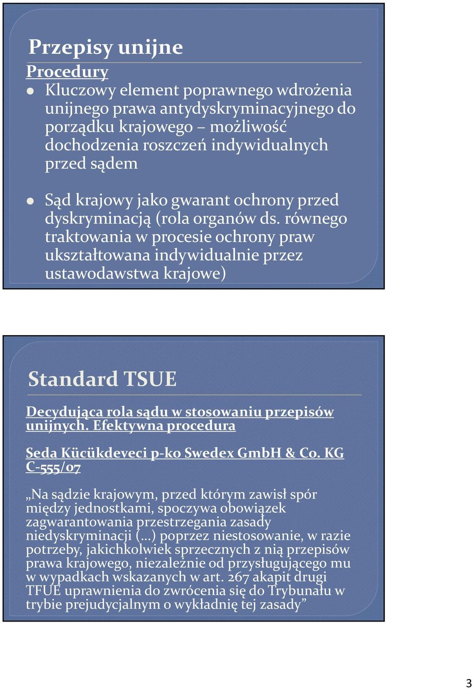 równego traktowania w procesie ochrony praw ukształtowana indywidualnie przez ustawodawstwa krajowe) Standard TSUE Decydująca rola sądu w stosowaniu przepisów unijnych.