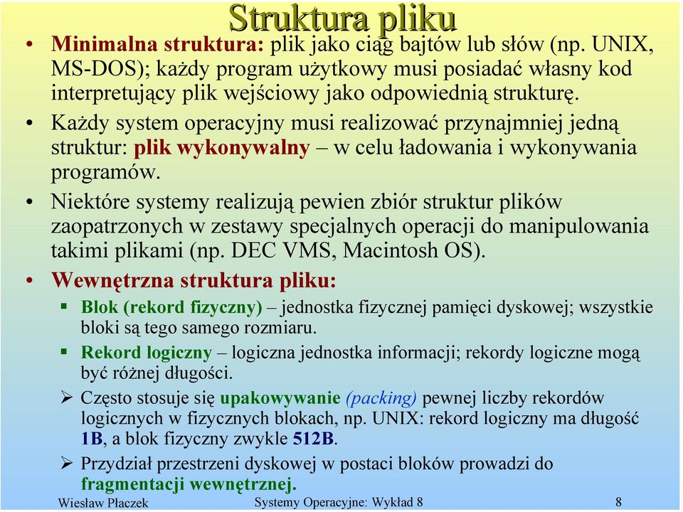 Niektóre systemy realizują pewien zbiór struktur plików zaopatrzonych w zestawy specjalnych operacji do manipulowania takimi plikami (np. DEC VMS, Macintosh OS).