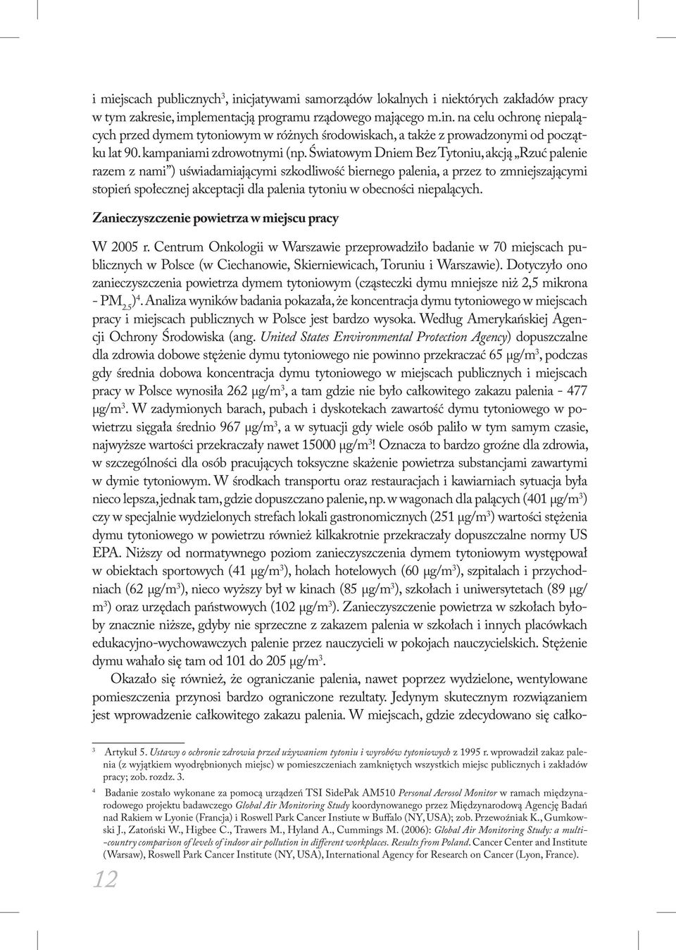 Światowym Dniem Bez Tytoniu, akcją Rzuć palenie razem z nami ) uświadamiającymi szkodliwość biernego palenia, a przez to zmniejszającymi stopień społecznej akceptacji dla palenia tytoniu w obecności