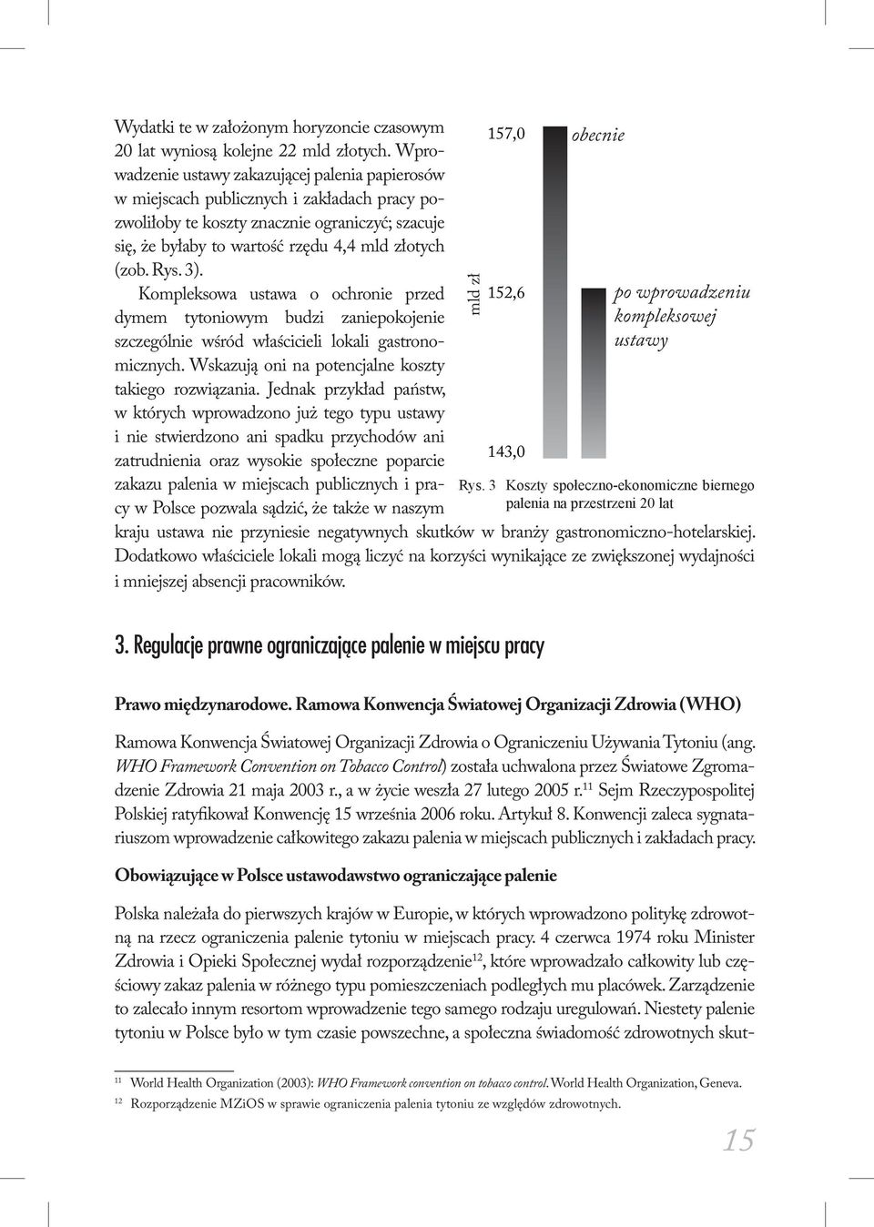 Rys. 3). Kompleksowa ustawa o ochronie przed dymem tytoniowym budzi zaniepokojenie szczególnie wśród właścicieli lokali gastronomicznych. Wskazują oni na potencjalne koszty takiego rozwiązania.