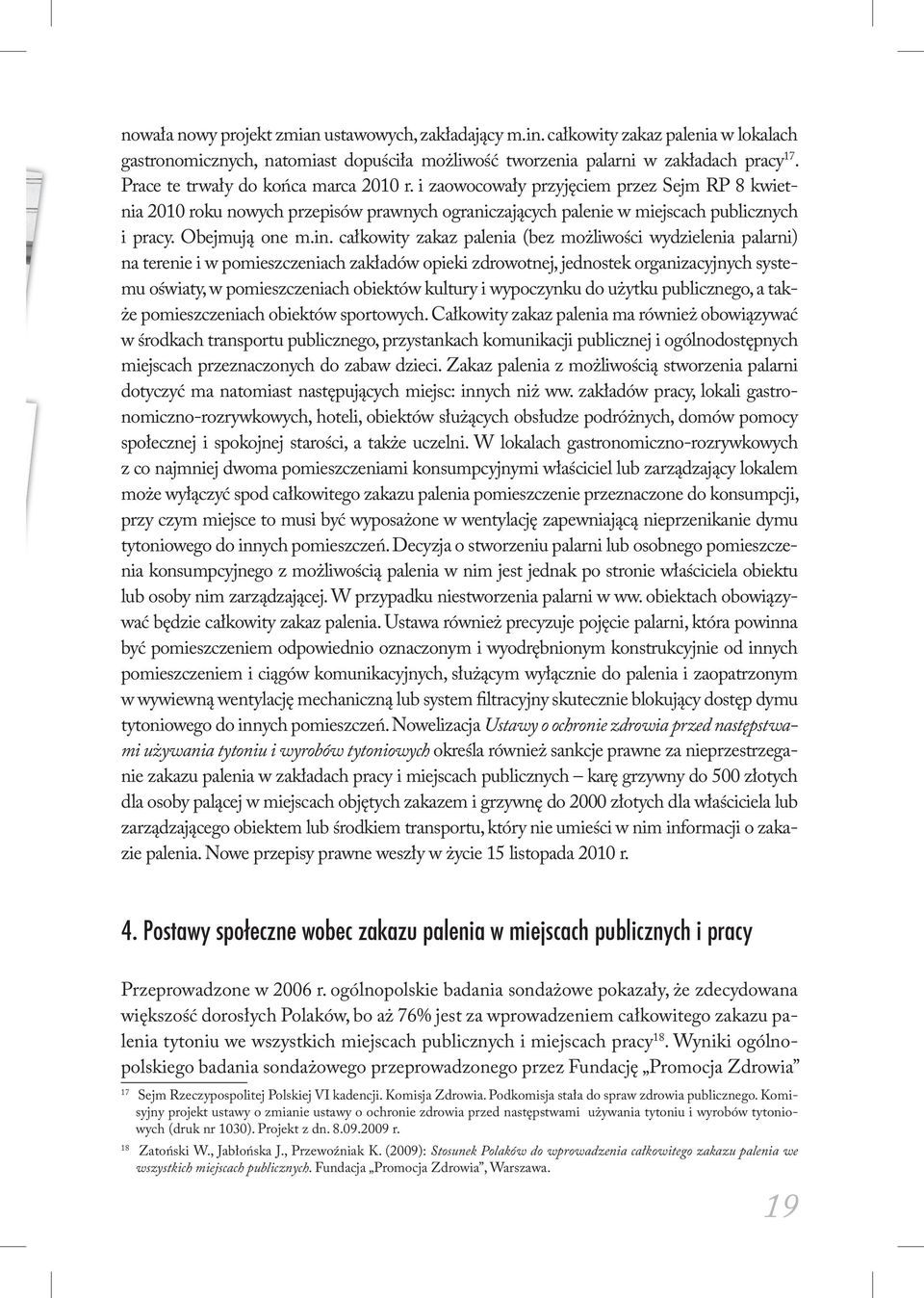 całkowity zakaz palenia (bez możliwości wydzielenia palarni) na terenie i w pomieszczeniach zakładów opieki zdrowotnej, jednostek organizacyjnych systemu oświaty, w pomieszczeniach obiektów kultury i