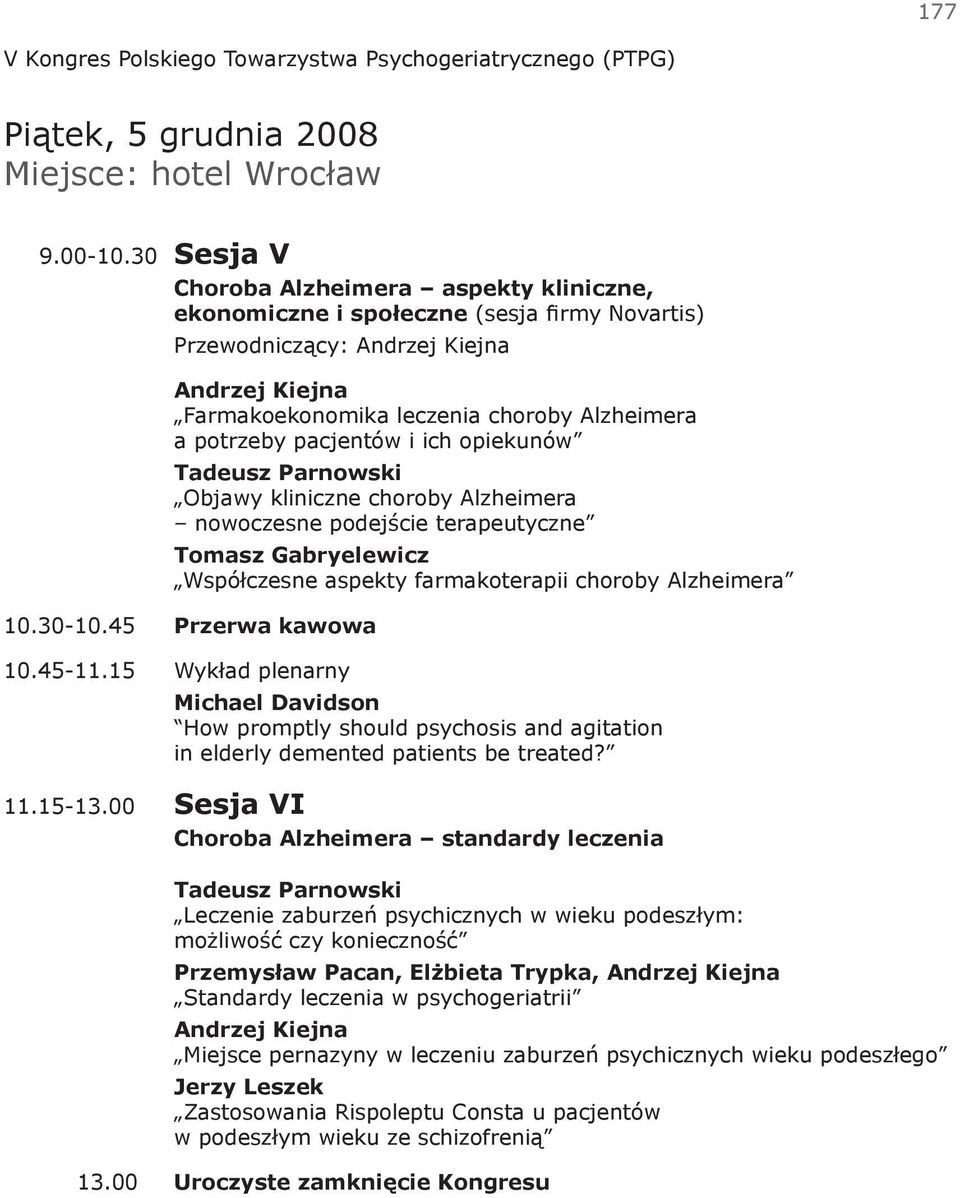 pacjentów i ich opiekunów Tadeusz Parnowski Objawy kliniczne choroby Alzheimera nowoczesne podejście terapeutyczne Tomasz Gabryelewicz Współczesne aspekty farmakoterapii choroby Alzheimera 10.30-10.