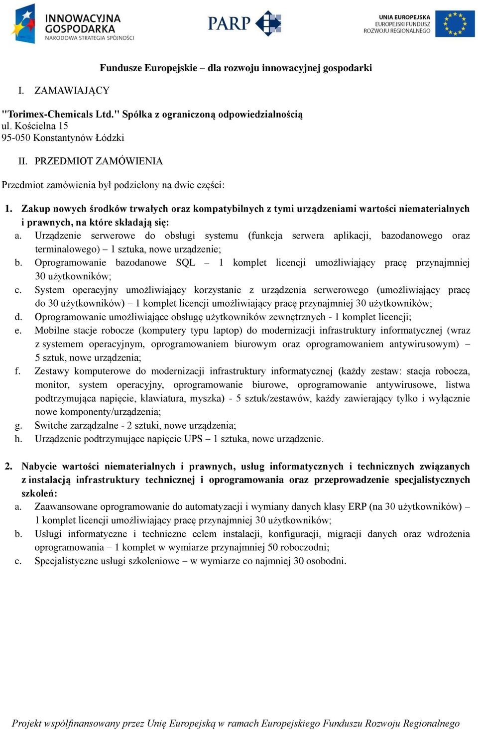 się: a. Urządzenie serwerowe do obsługi systemu (funkcja serwera aplikacji, bazodanowego oraz terminalowego) 1 sztuka, nowe urządzenie; b.