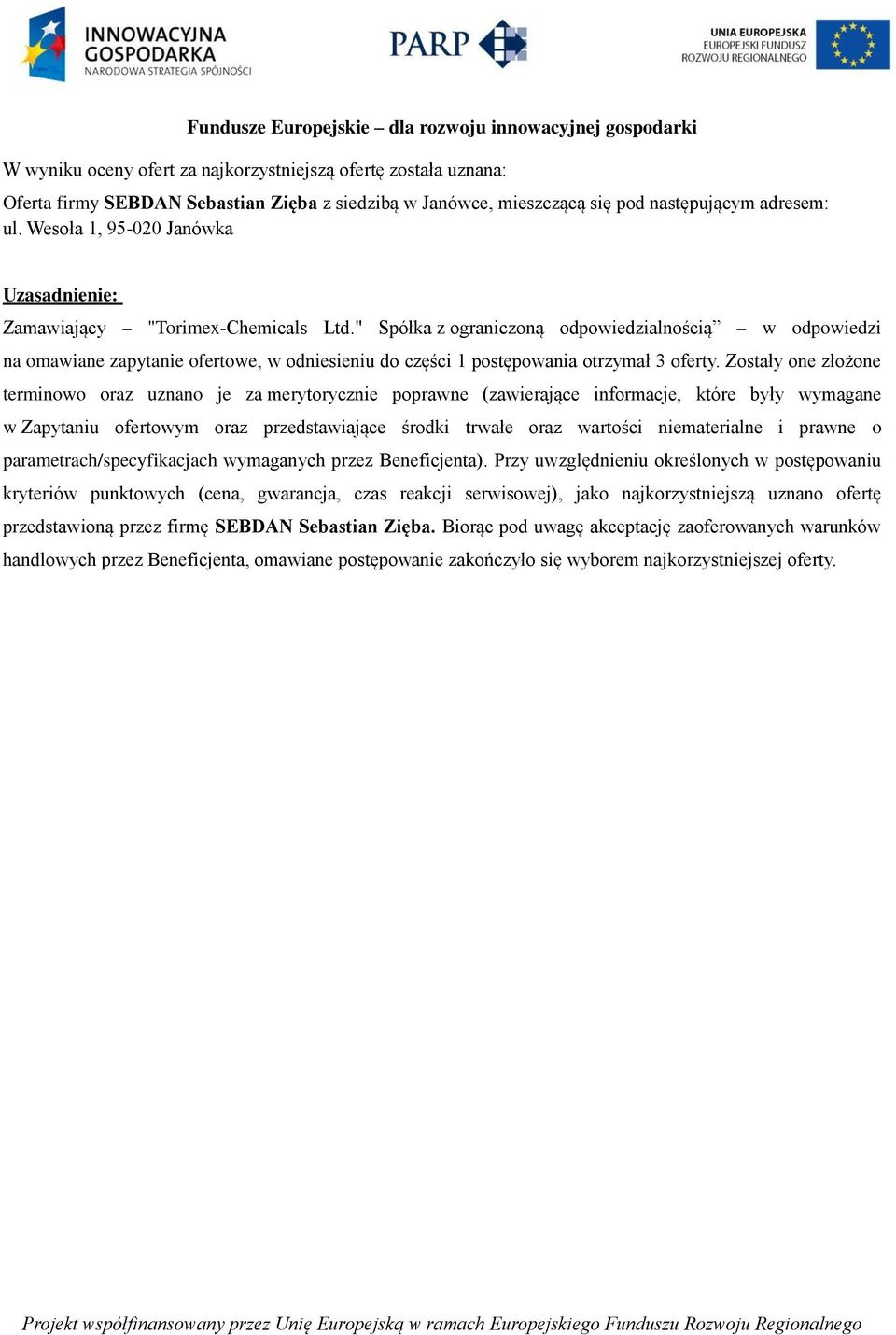 " Spółka z ograniczoną odpowiedzialnością w odpowiedzi na omawiane zapytanie ofertowe, w odniesieniu do części 1 postępowania otrzymał 3 oferty.