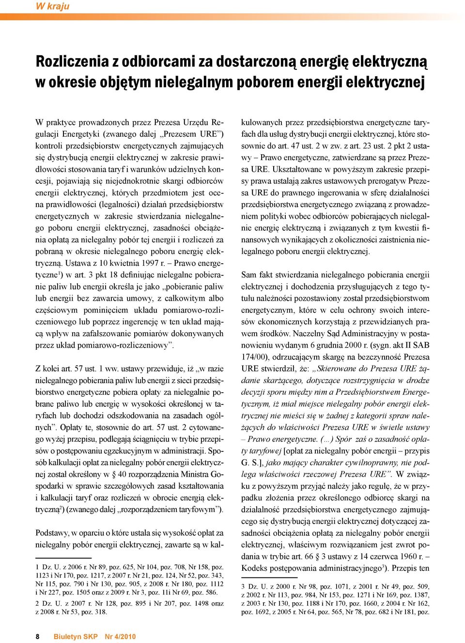 pojawiają się niejednokrotnie skargi odbiorców energii elektrycznej, których przedmiotem jest ocena prawidłowości (legalności) działań przedsiębiorstw energetycznych w zakresie stwierdzania