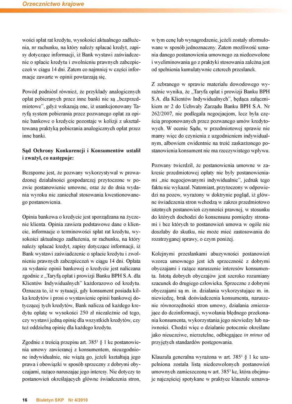 Powód podniósł również, że przykłady analogicznych opłat pobieranych przez inne banki nie są bezprzedmiotowe, gdyż wskazują one, iż usankcjonowany Taryfą system pobierania przez pozwanego opłat za