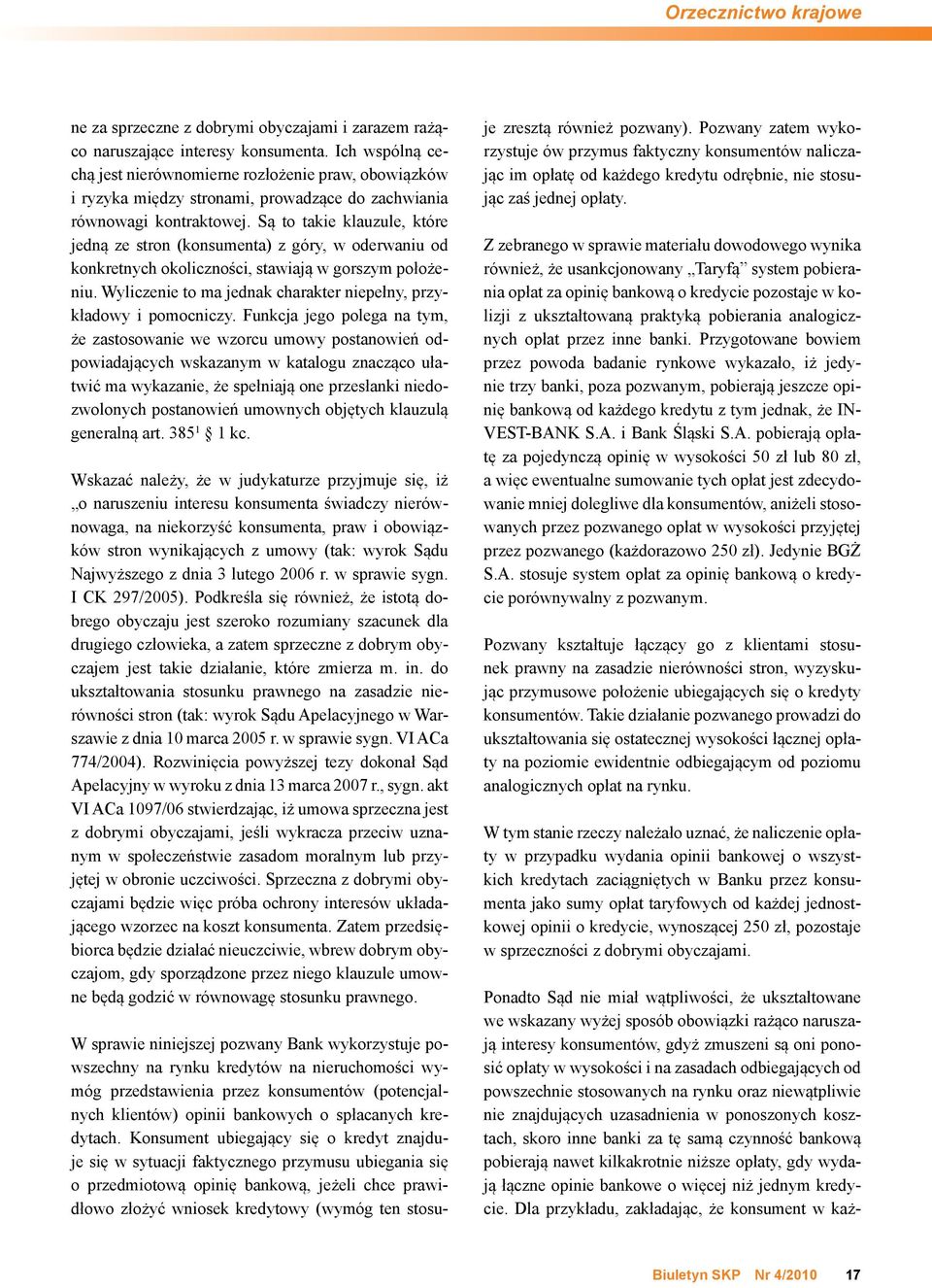 Są to takie klauzule, które jedną ze stron (konsumenta) z góry, w oderwaniu od konkretnych okoliczności, stawiają w gorszym położeniu.