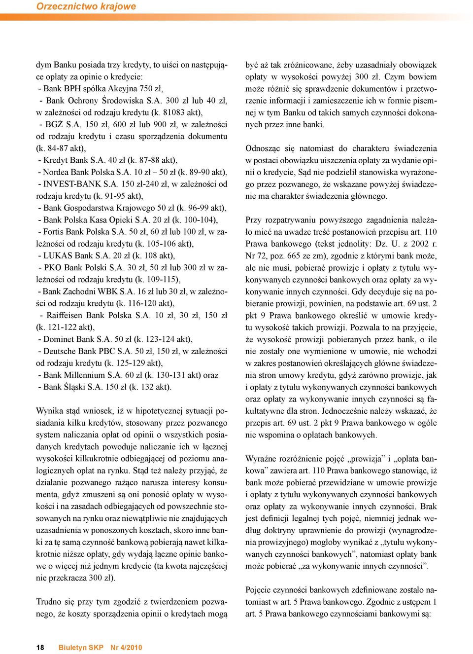 89-90 akt), - INVEST-BANK S.A. 150 zł-240 zł, w zależności od rodzaju kredytu (k. 91-95 akt), - Bank Gospodarstwa Krajowego 50 zł (k. 96-99 akt), - Bank Polska Kasa Opieki S.A. 20 zł (k.