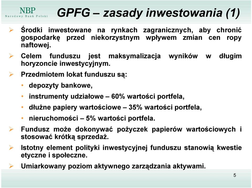 Przedmiotem lokat funduszu są: depozyty bankowe, instrumenty udziałowe 60% wartości portfela, dłużne papiery wartościowe 35% wartości portfela, nieruchomości