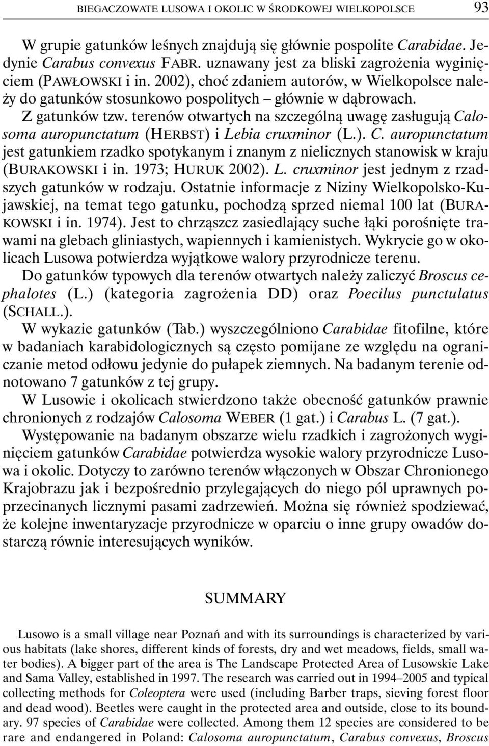 terenów otwartych na szczególną uwagę zasługują Calosoma auropunctatum (HERBST) i Lebia cruxminor (L.). C. auropunctatum jest gatunkiem rzadko spotykanym i znanym z nielicznych stanowisk w kraju (BURAKOWSKI i in.
