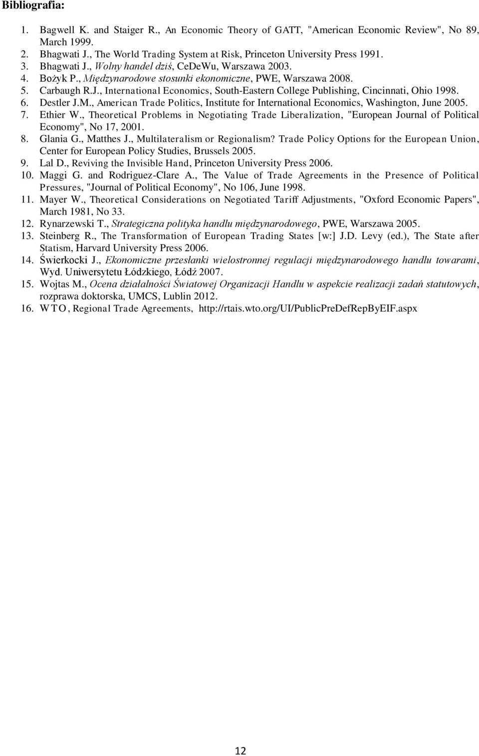 Carbaugh R.J., International Economics, South-Eastern College Publishing, Cincinnati, Ohio 1998. 6. Destler J.M., American Trade Politics, Institute for International Economics, Washington, June 2005.