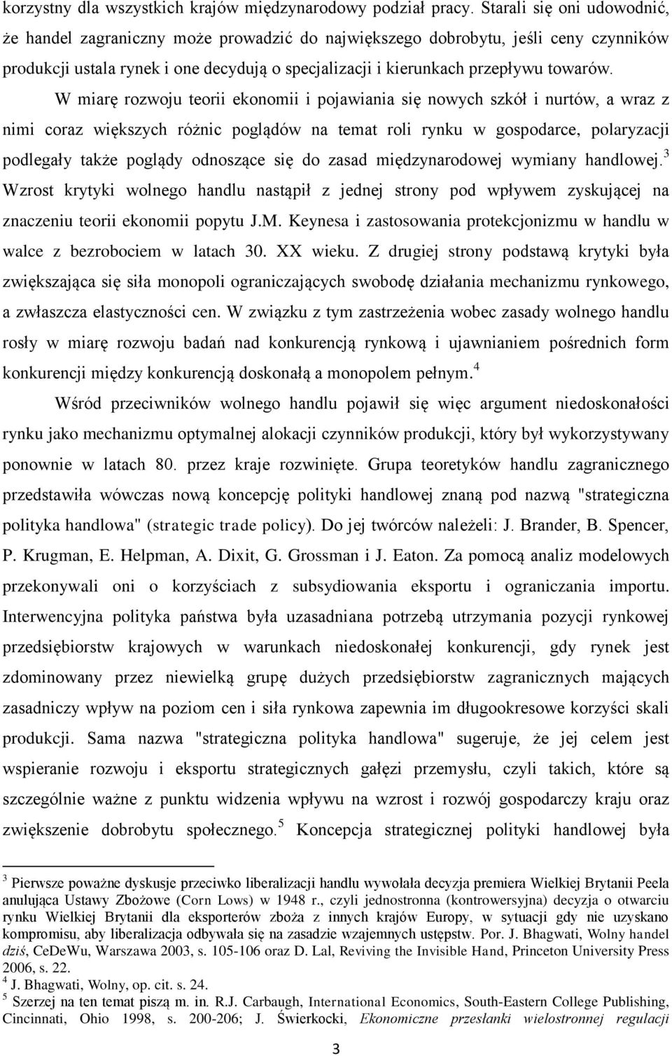 W miarę rozwoju teorii ekonomii i pojawiania się nowych szkół i nurtów, a wraz z nimi coraz większych różnic poglądów na temat roli rynku w gospodarce, polaryzacji podlegały także poglądy odnoszące