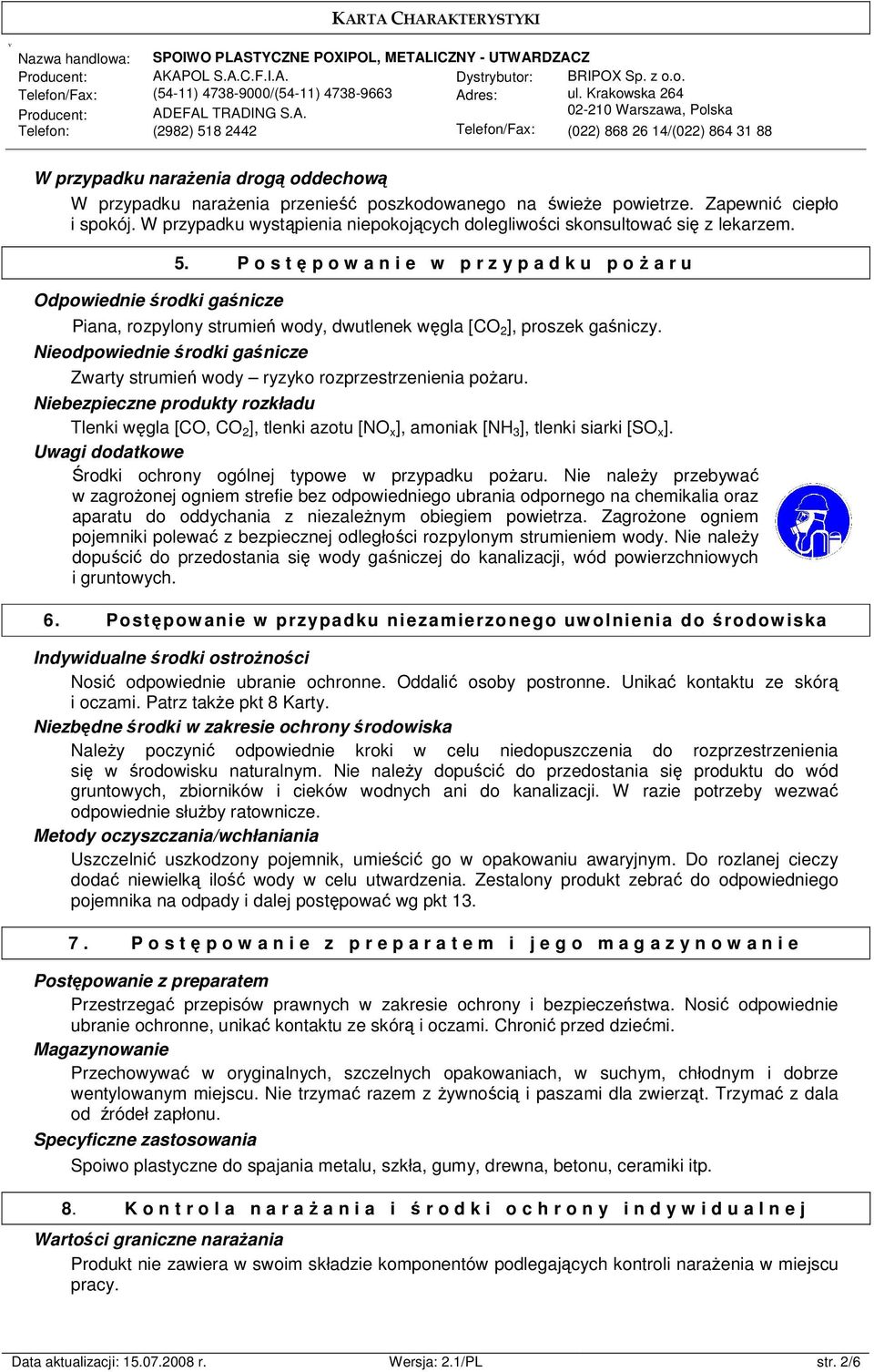 P o s tępow a n i e w p r z y p a d k u p ożaru Odpowiednie środki gaśnicze Piana, rozpylony strumień wody, dwutlenek węgla [CO 2 ], proszek gaśniczy.