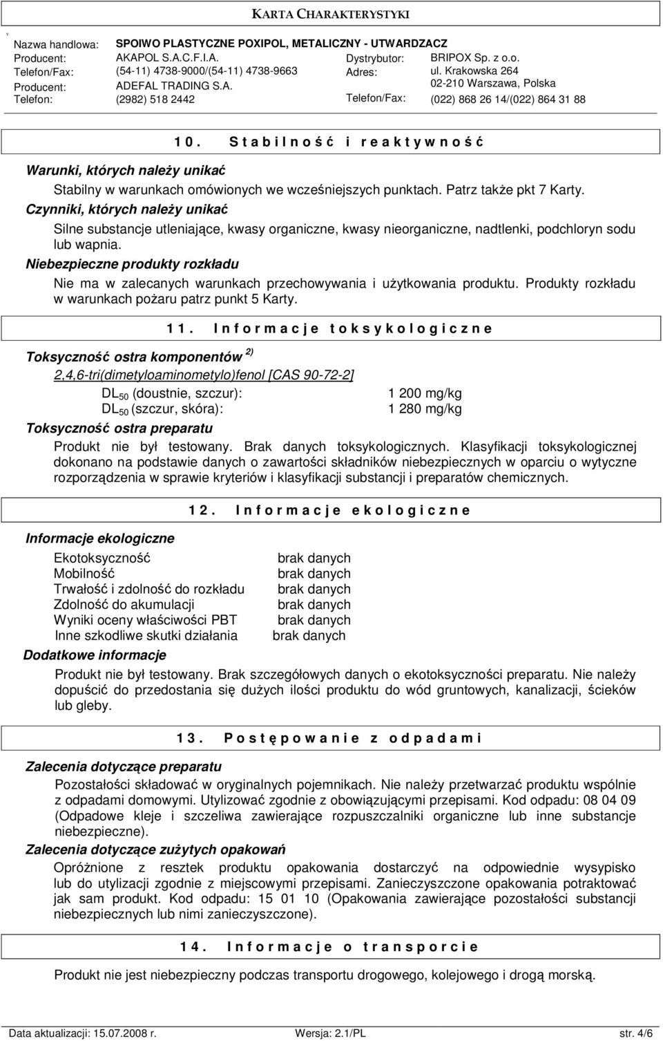 Niebezpieczne produkty rozkładu Nie ma w zalecanych warunkach przechowywania i użytkowania produktu. Produkty rozkładu w warunkach pożaru patrz punkt 5 Karty. 1 1.