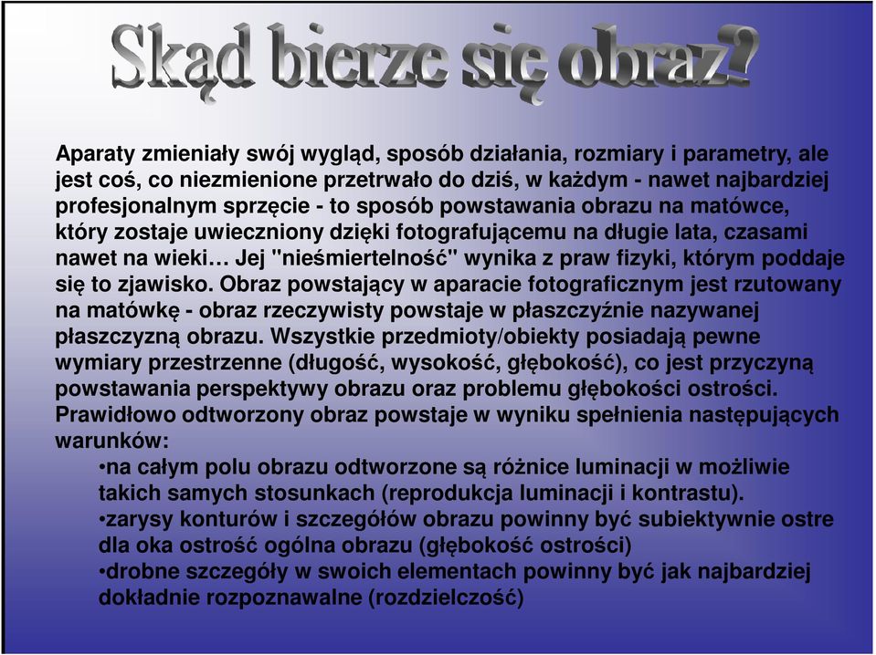 Obraz powstający w aparacie fotograficznym jest rzutowany na matówkę - obraz rzeczywisty powstaje w płaszczyźnie nazywanej płaszczyzną obrazu.