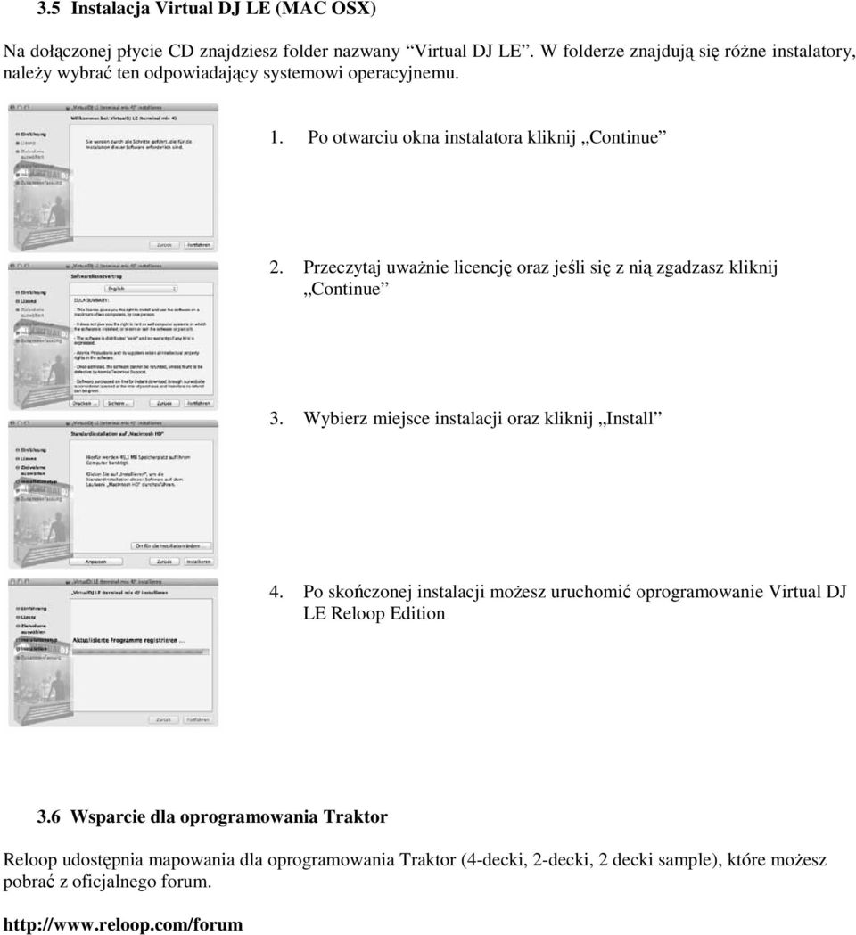 Przeczytaj uważnie licencję oraz jeśli się z nią zgadzasz kliknij Continue 3. Wybierz miejsce instalacji oraz kliknij Install 4.