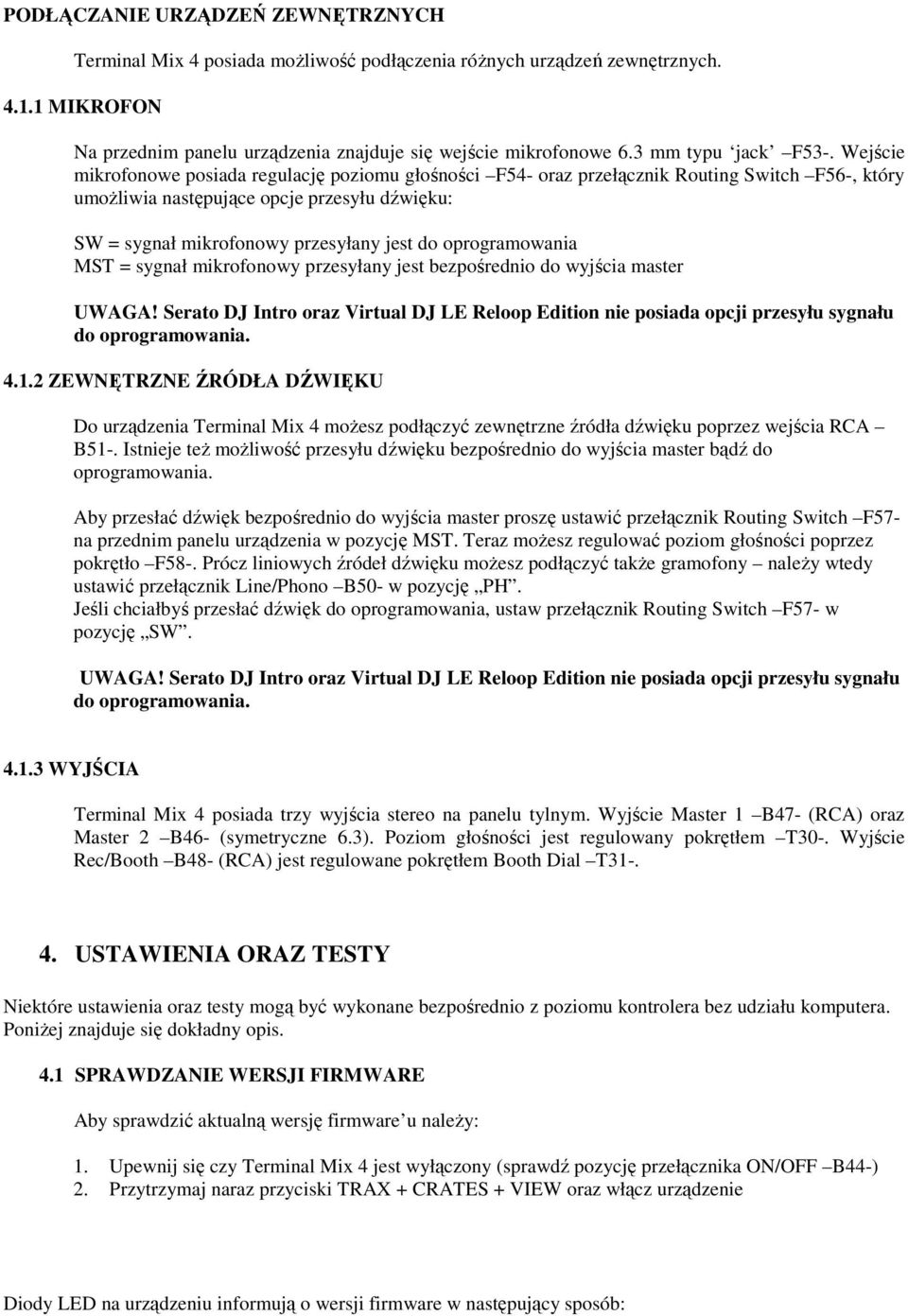 Wejście mikrofonowe posiada regulację poziomu głośności F54- oraz przełącznik Routing Switch F56-, który umożliwia następujące opcje przesyłu dźwięku: SW = sygnał mikrofonowy przesyłany jest do