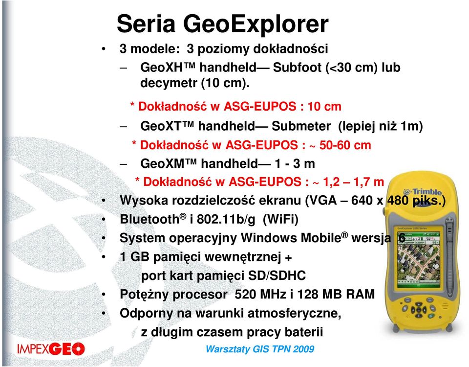 Dokładność w ASG-EUPOS : ~ 1,2 1,7 m Wysoka rozdzielczość ekranu (VGA 640 x 480 piks.) Bluetooth i 802.