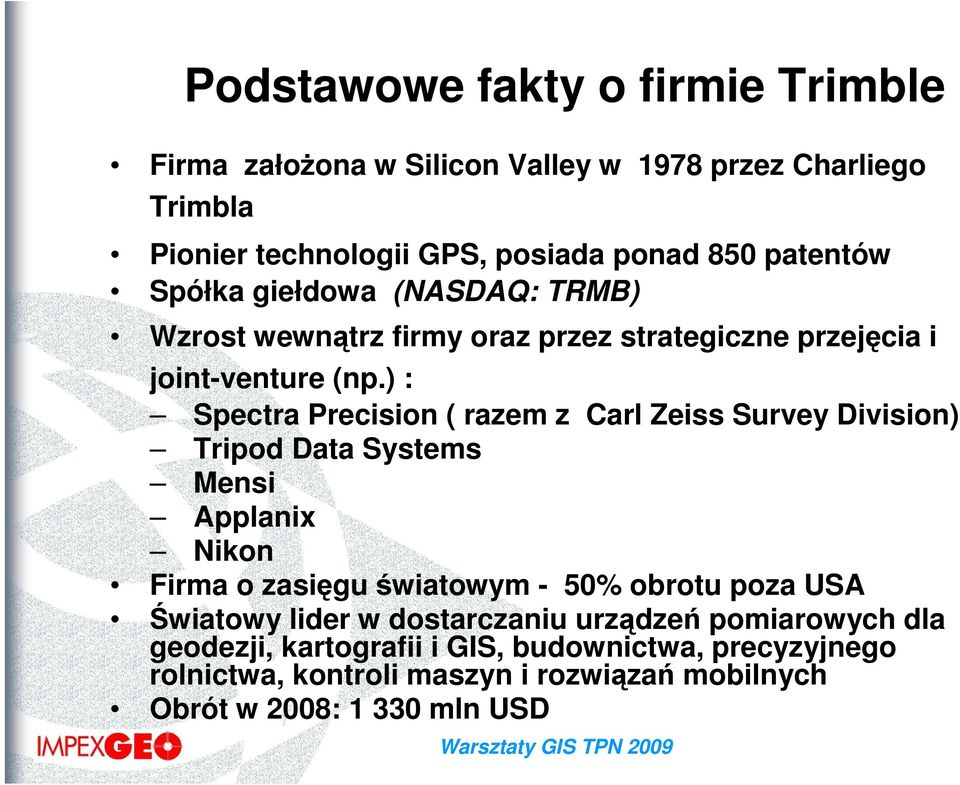 ) : Spectra Precision ( razem z Carl Zeiss Survey Division) Tripod Data Systems Mensi Applanix Nikon Firma o zasięgu światowym - 50% obrotu poza