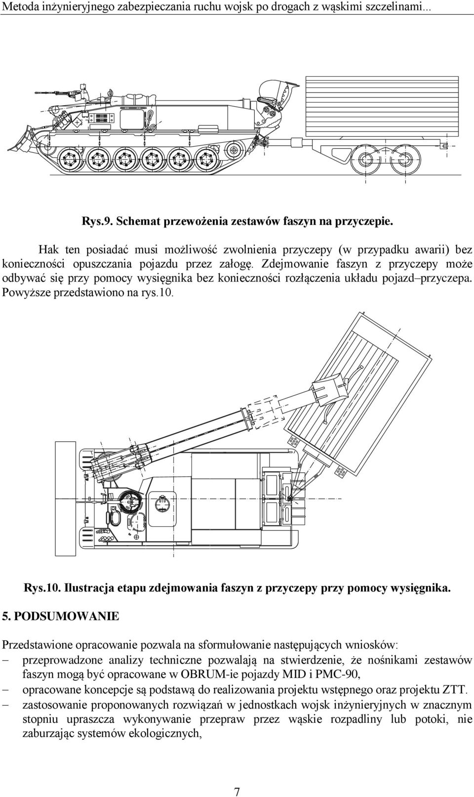 Zdejmowanie faszyn z przyczepy może odbywać się przy pomocy wysięgnika bez konieczności rozłączenia układu pojazd przyczepa. Powyższe przedstawiono na rys.10.